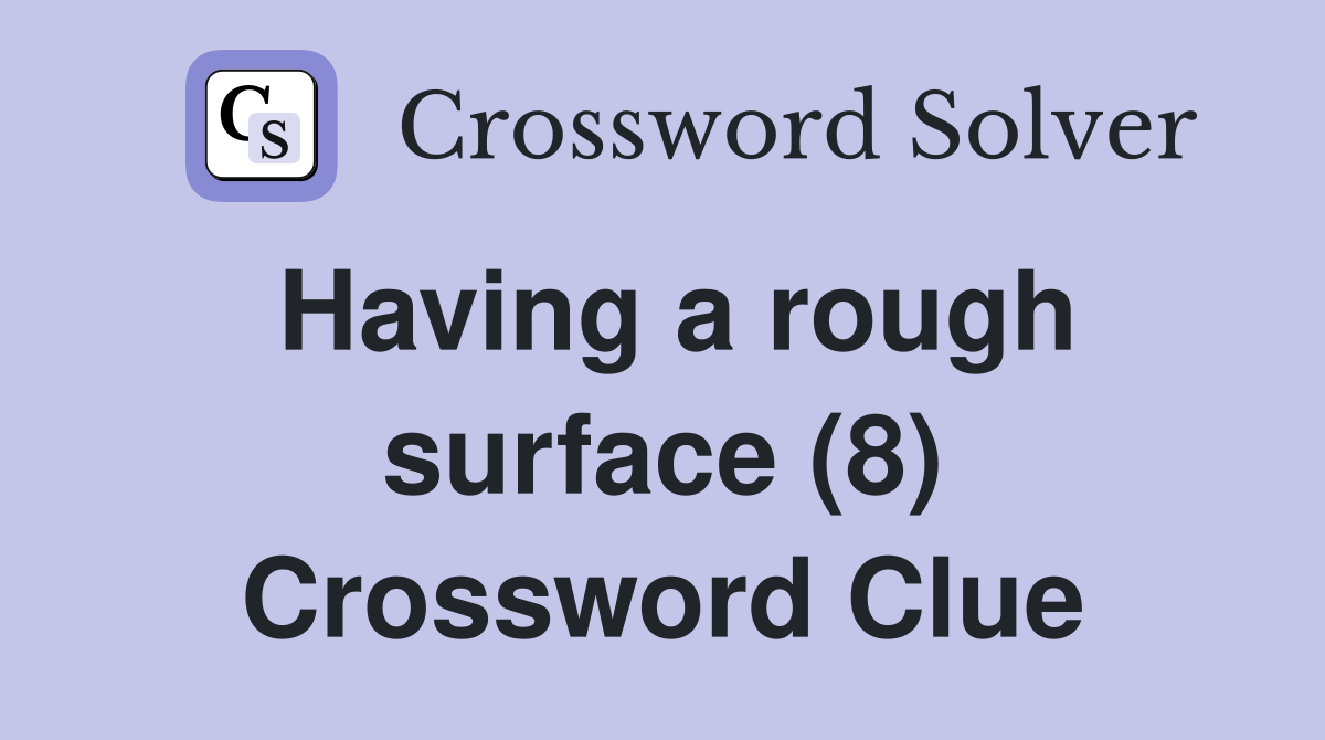 Having a rough surface (8) Crossword Clue