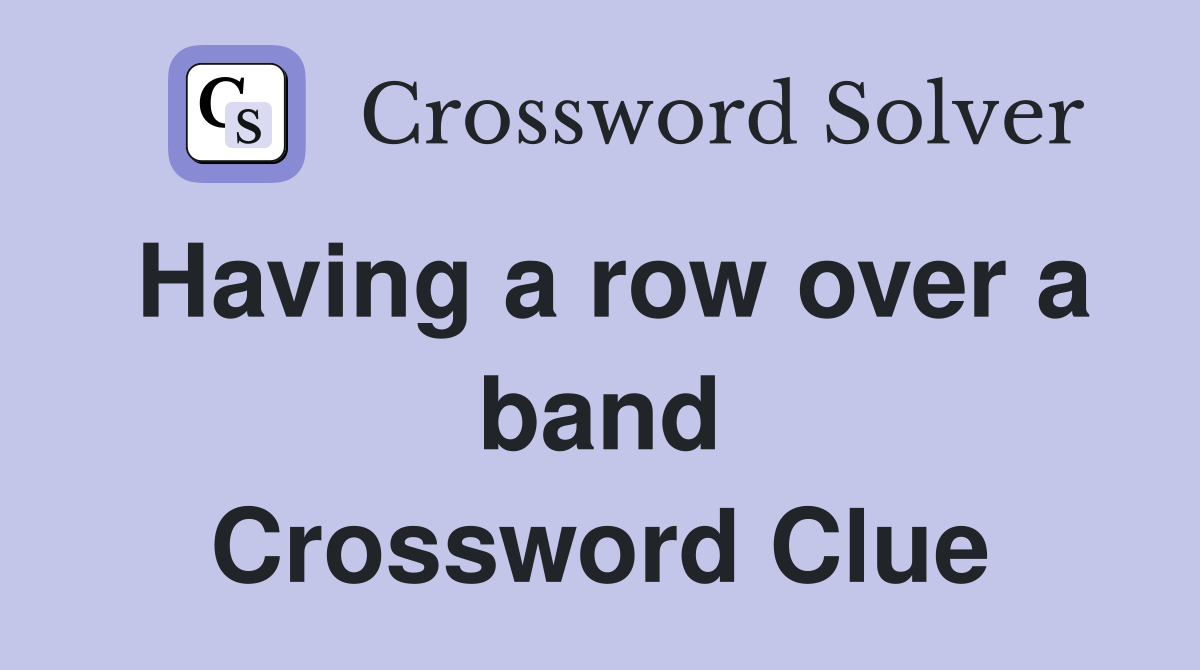 Having a row over a band Crossword Clue