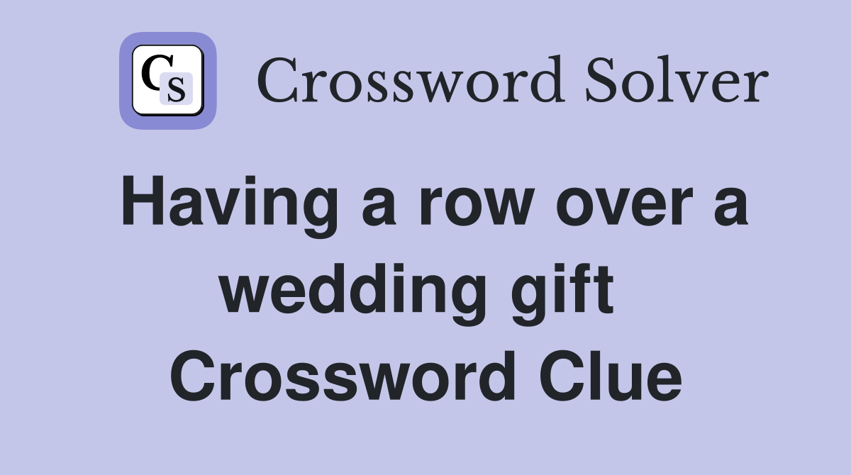 Having a row over a wedding gift  Crossword Clue