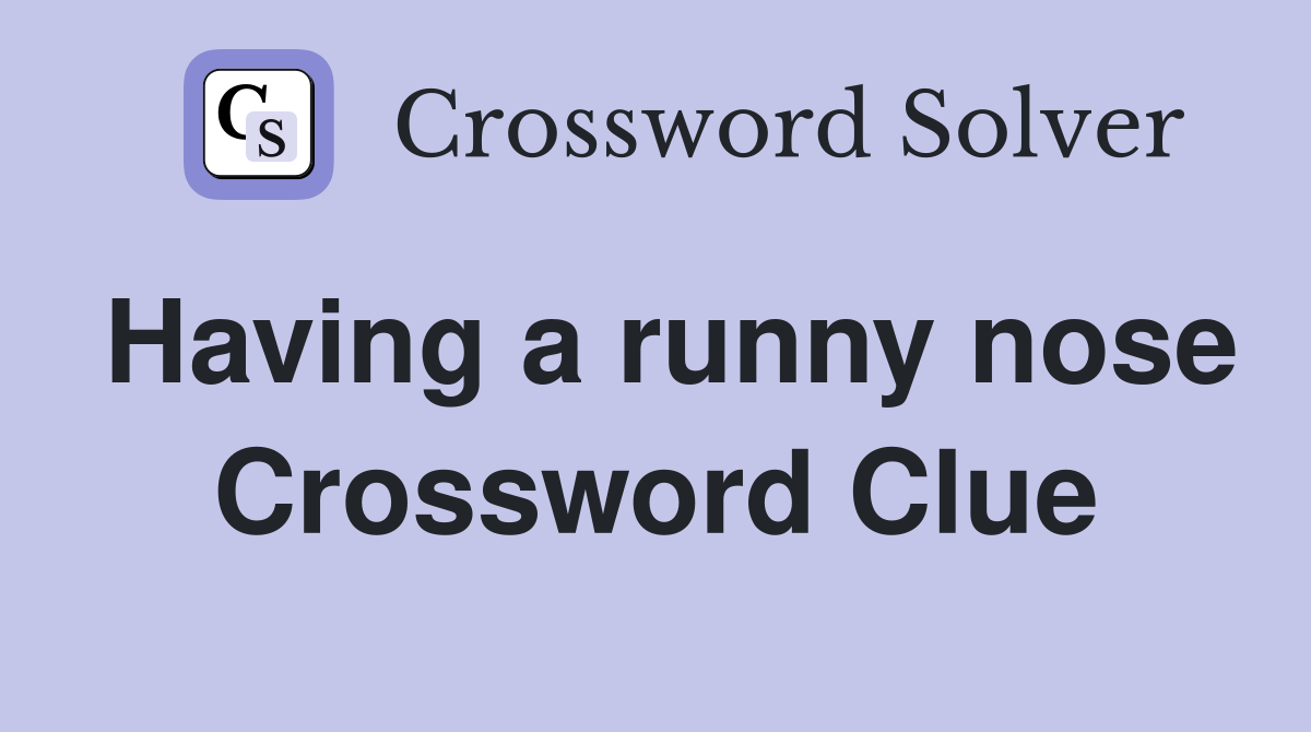 Having a runny nose Crossword Clue