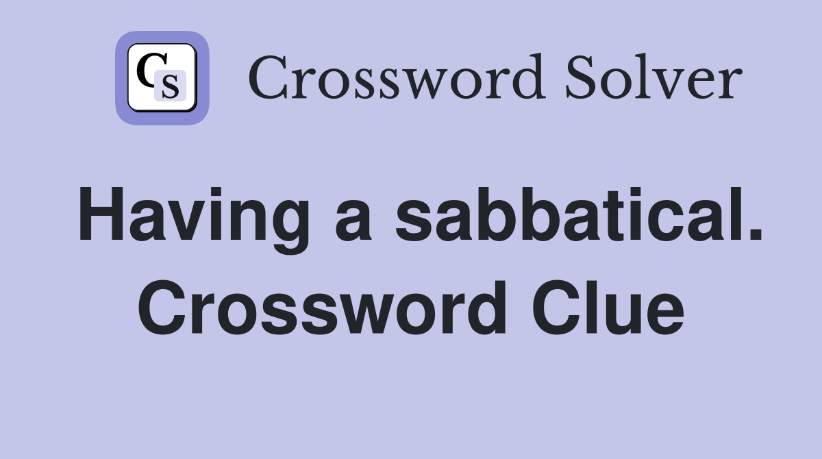 Having a sabbatical. Crossword Clue