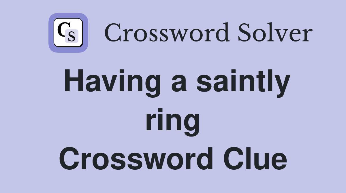 Having a saintly ring Crossword Clue