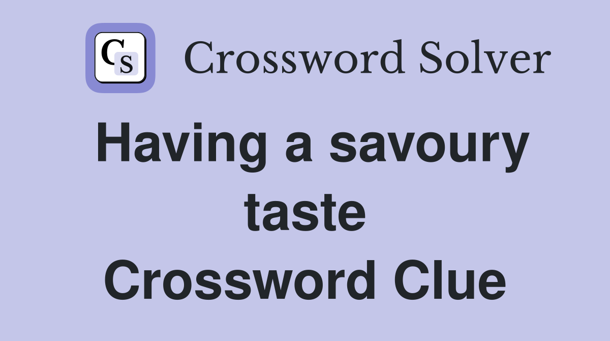 Having a savoury taste Crossword Clue