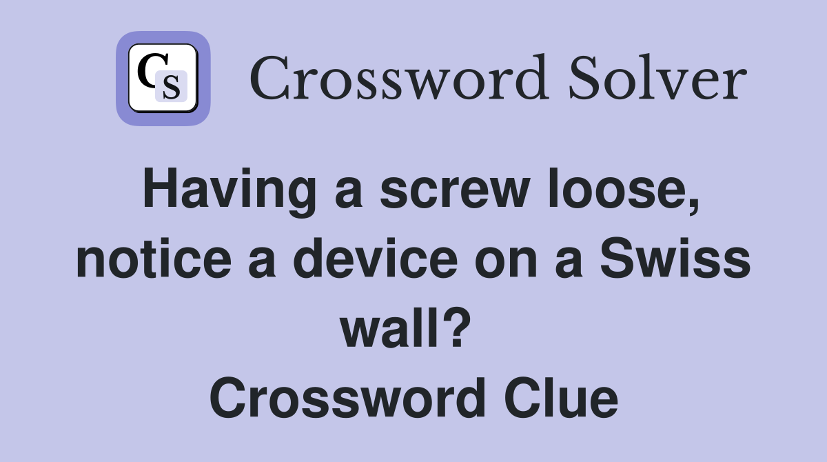 Having a screw loose, notice a device on a Swiss wall?  Crossword Clue
