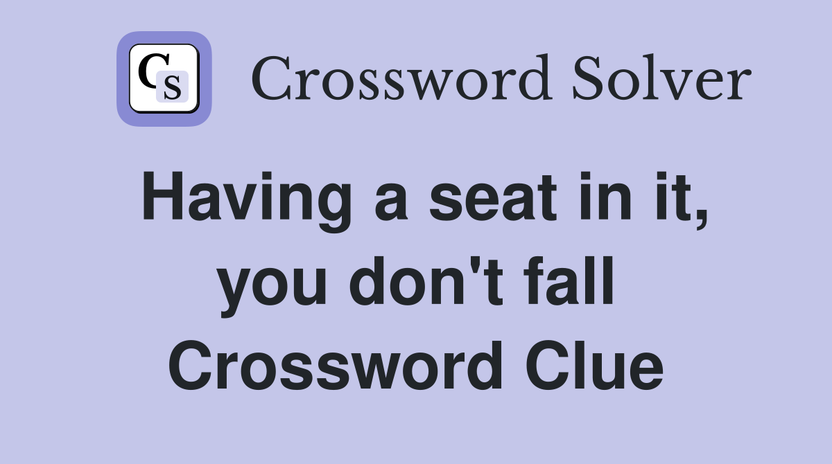 Having a seat in it, you don't fall Crossword Clue