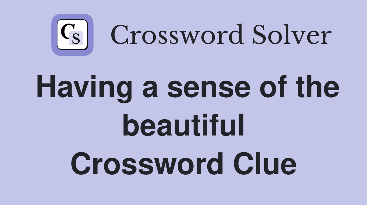 Having a sense of the beautiful Crossword Clue