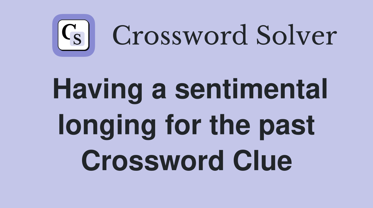 Having a sentimental longing for the past Crossword Clue