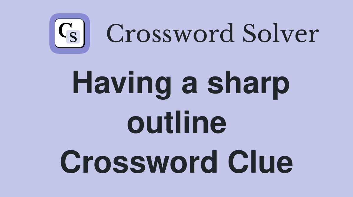 Having a sharp outline Crossword Clue
