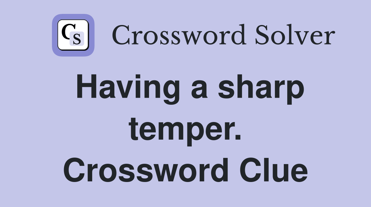 Having a sharp temper. Crossword Clue