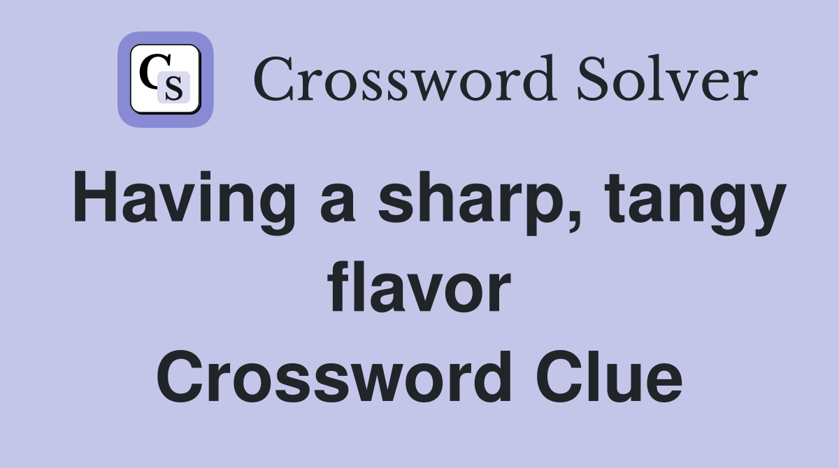 Having a sharp, tangy flavor Crossword Clue