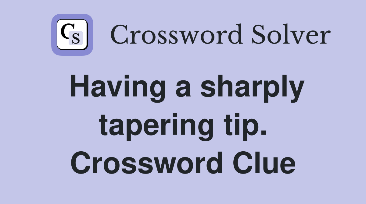 Having a sharply tapering tip. Crossword Clue