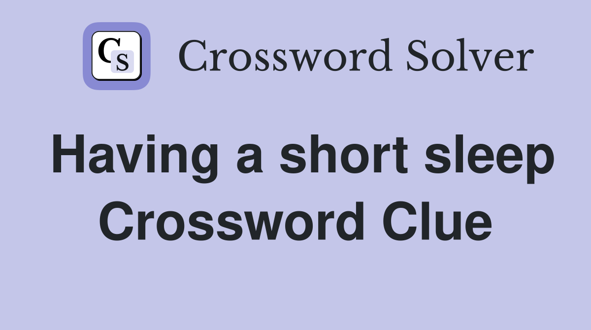 Having a short sleep Crossword Clue