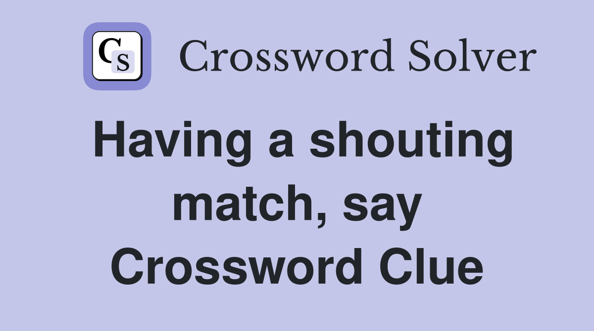 Having a shouting match, say Crossword Clue