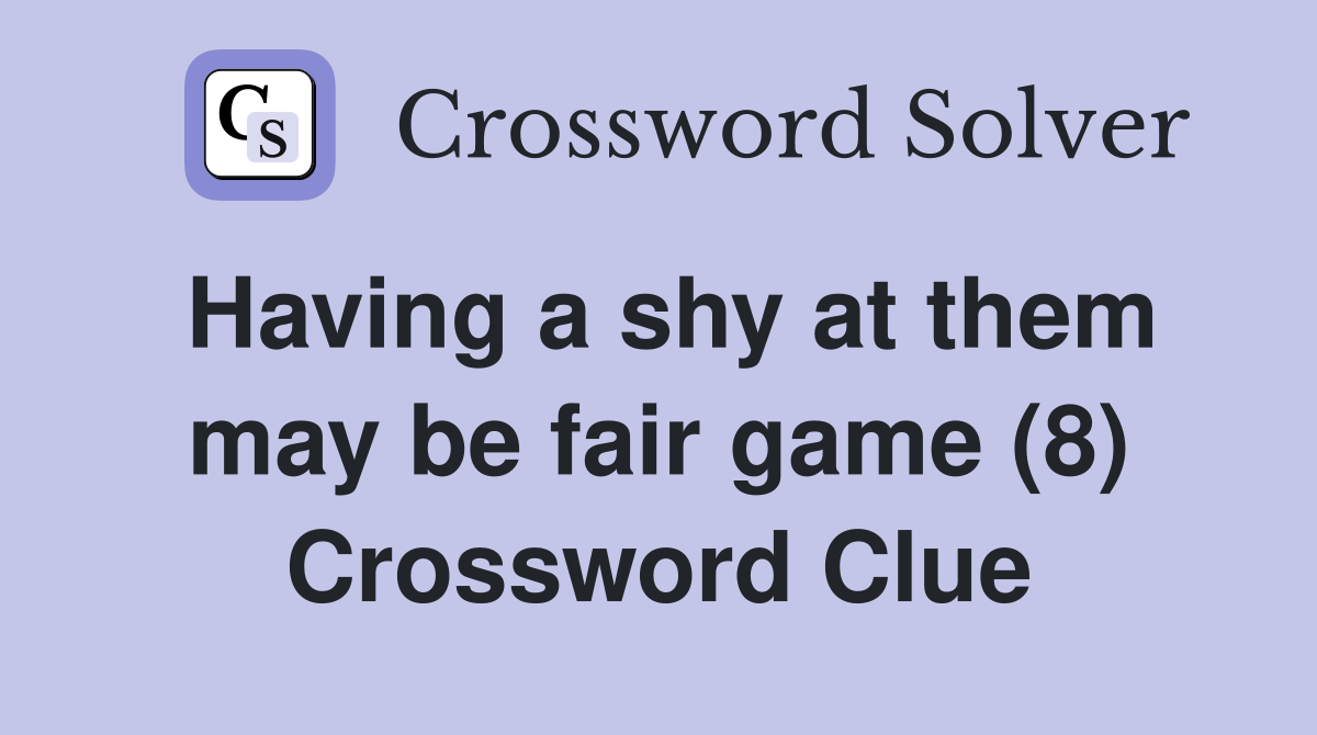 Having a shy at them may be fair game (8) Crossword Clue