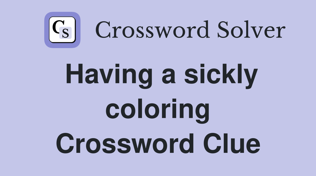 Having a sickly coloring Crossword Clue
