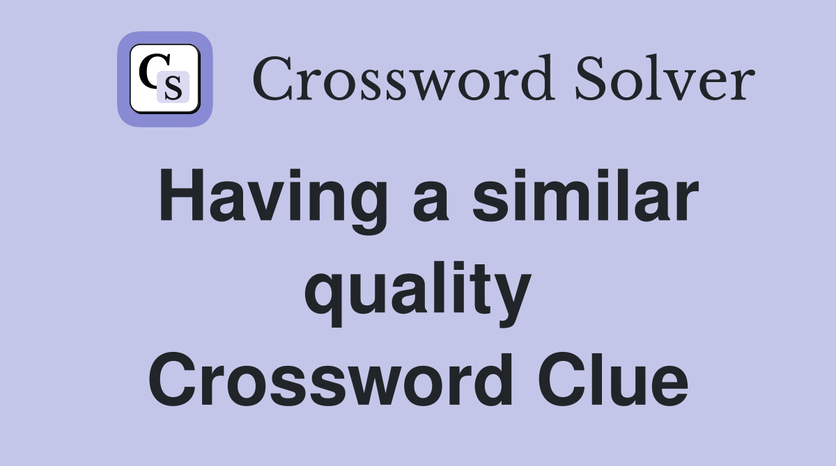 Having a similar quality Crossword Clue