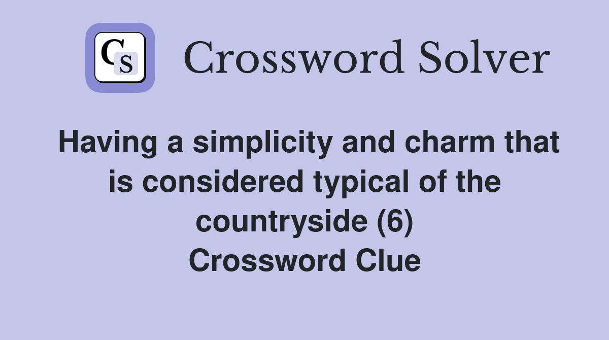 Having a simplicity and charm that is considered typical of the countryside (6) Crossword Clue