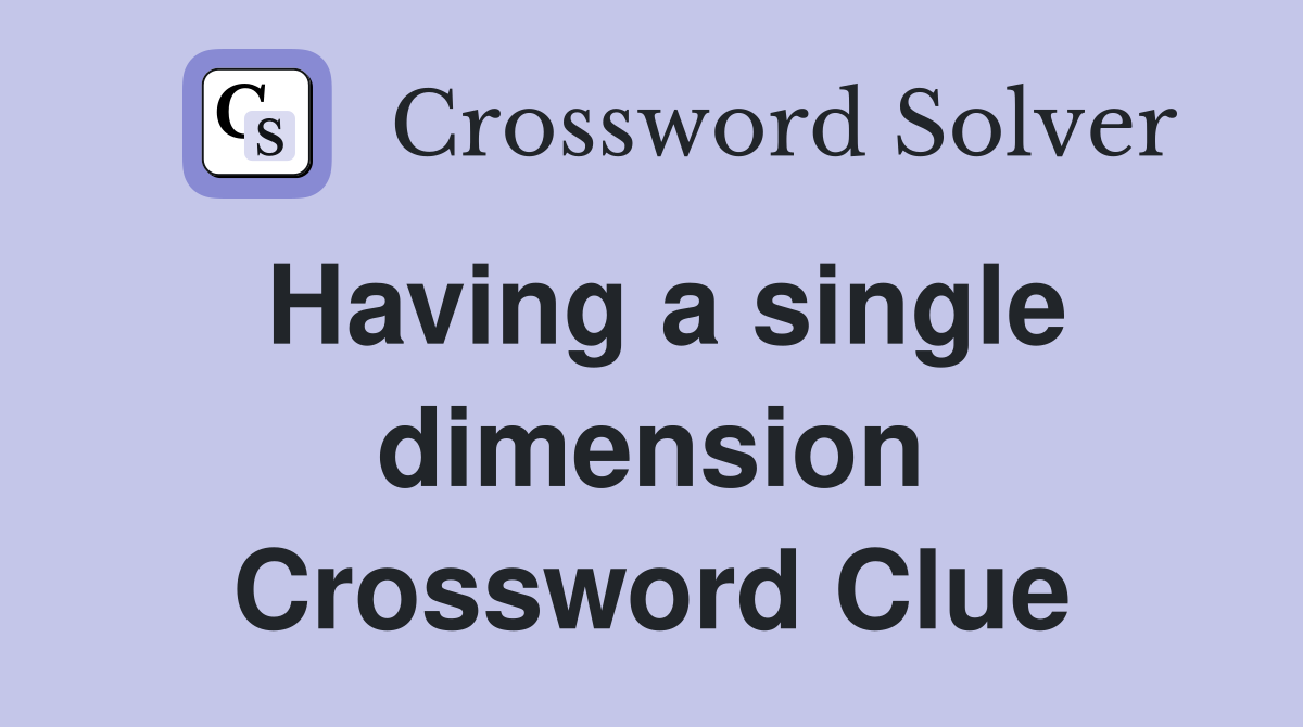 Having a single dimension Crossword Clue