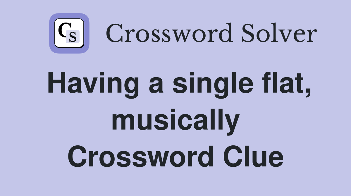 Having a single flat, musically Crossword Clue