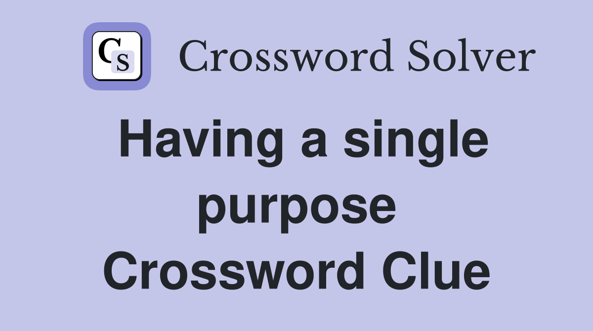 Having a single purpose Crossword Clue