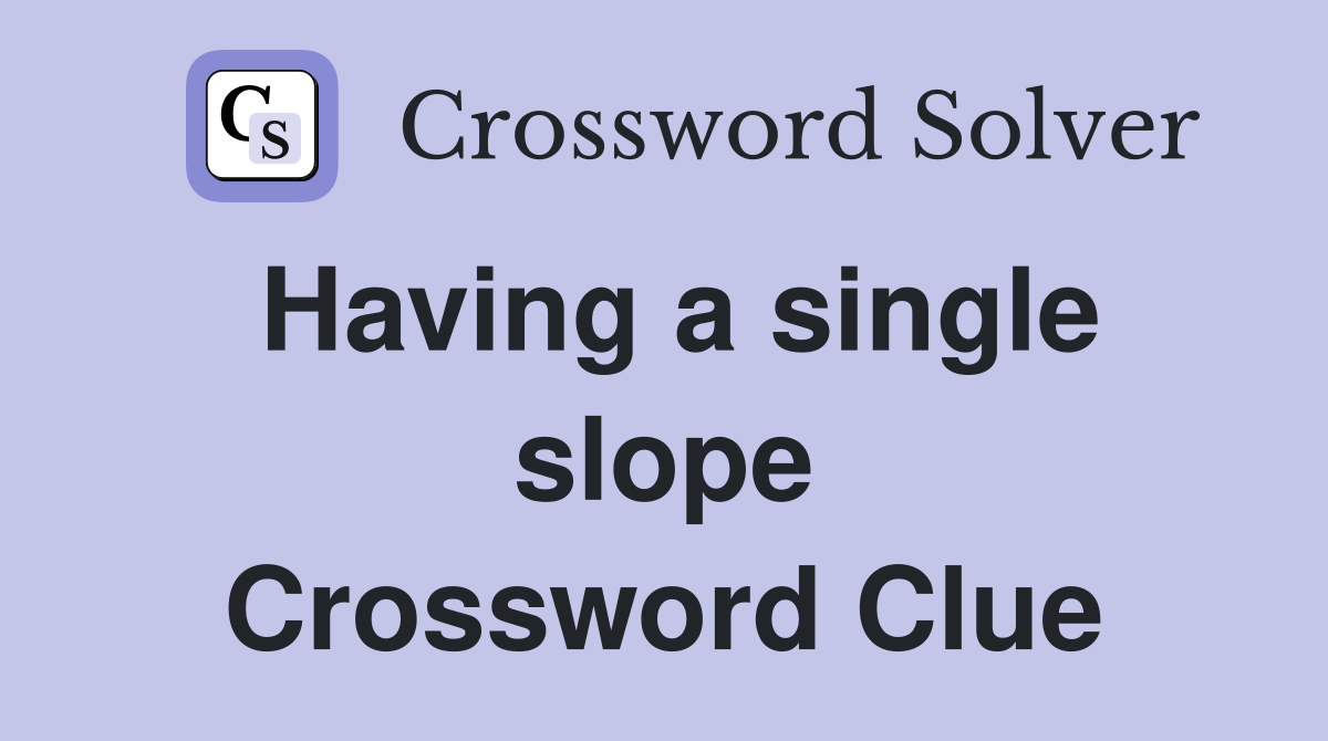 Having a single slope Crossword Clue
