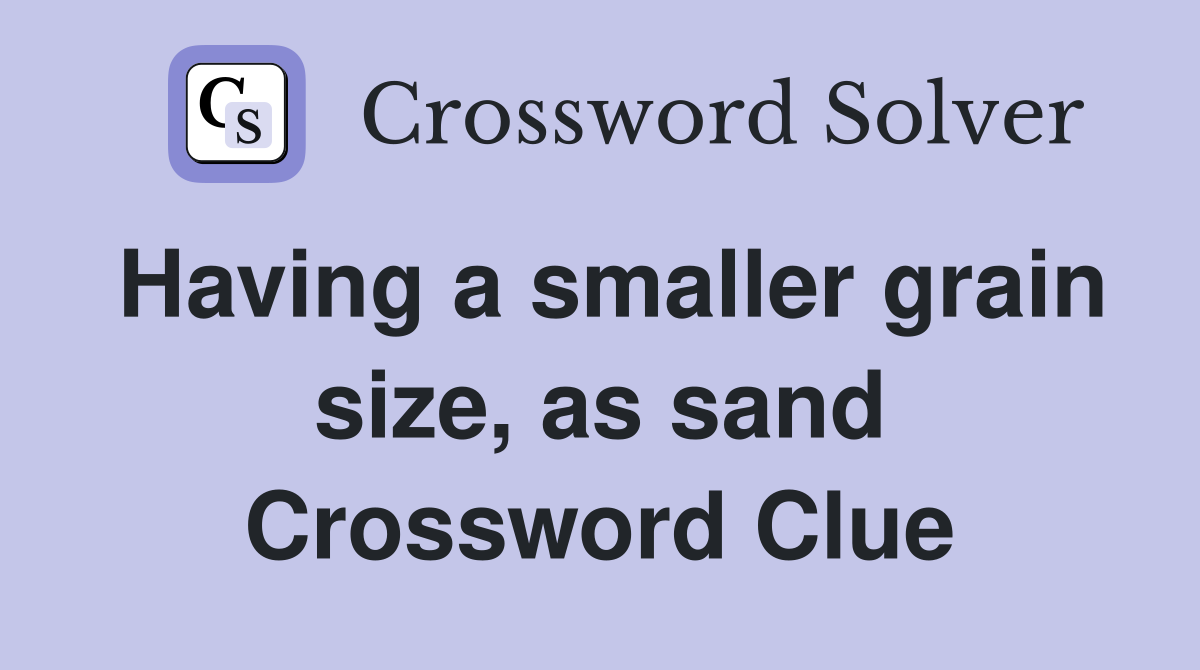 Having a smaller grain size, as sand Crossword Clue