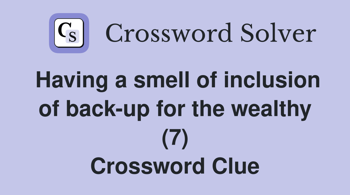 Having a smell of inclusion of back-up for the wealthy (7) Crossword Clue