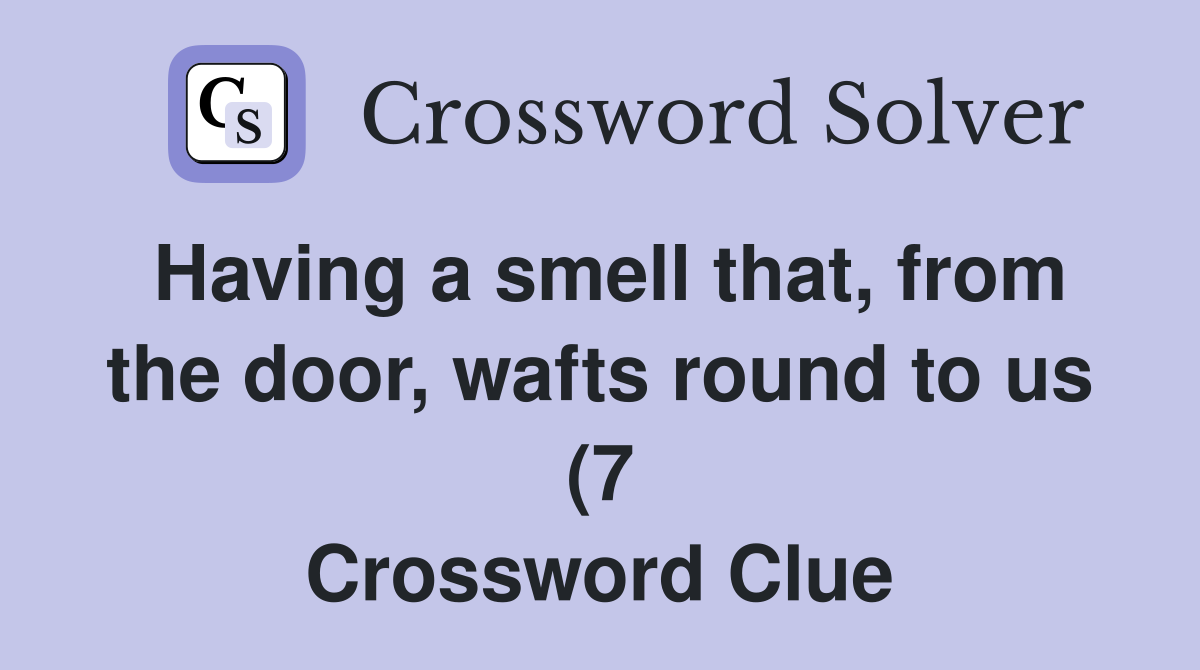 Having a smell that from the door wafts round to us (7) Crossword Having a smell that from the door wafts round to us (7) Crossword