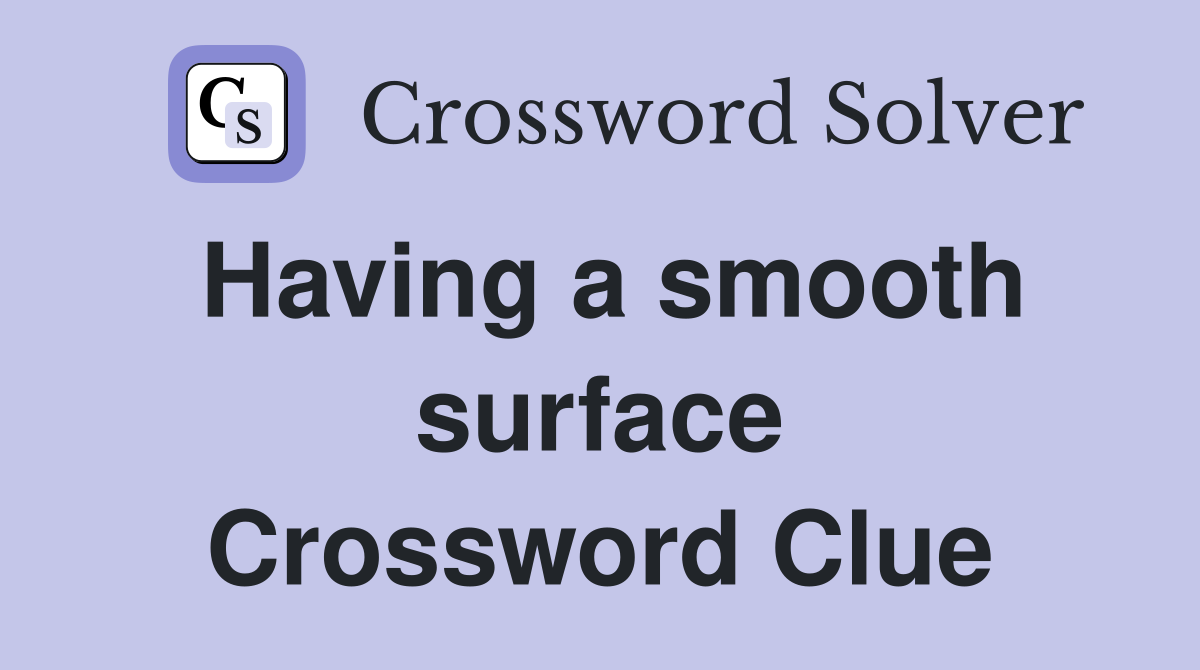 Having a smooth surface Crossword Clue