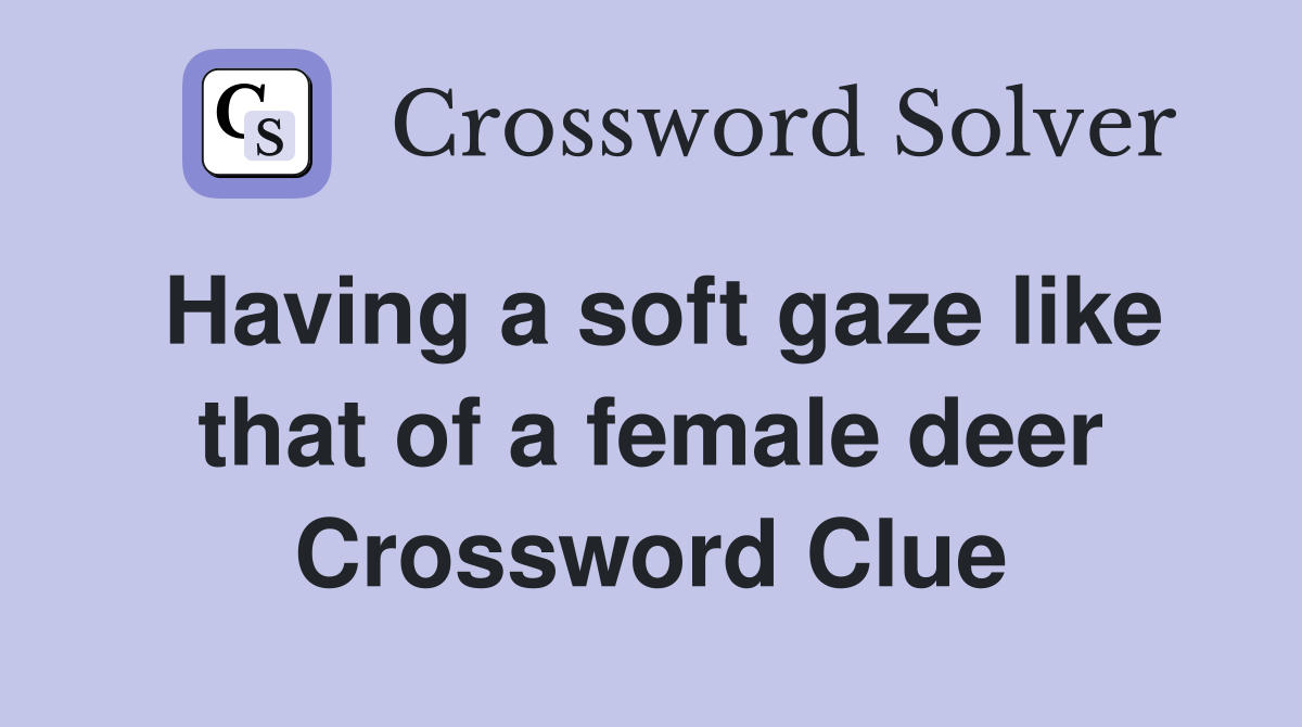 Having a soft gaze like that of a female deer Crossword Clue