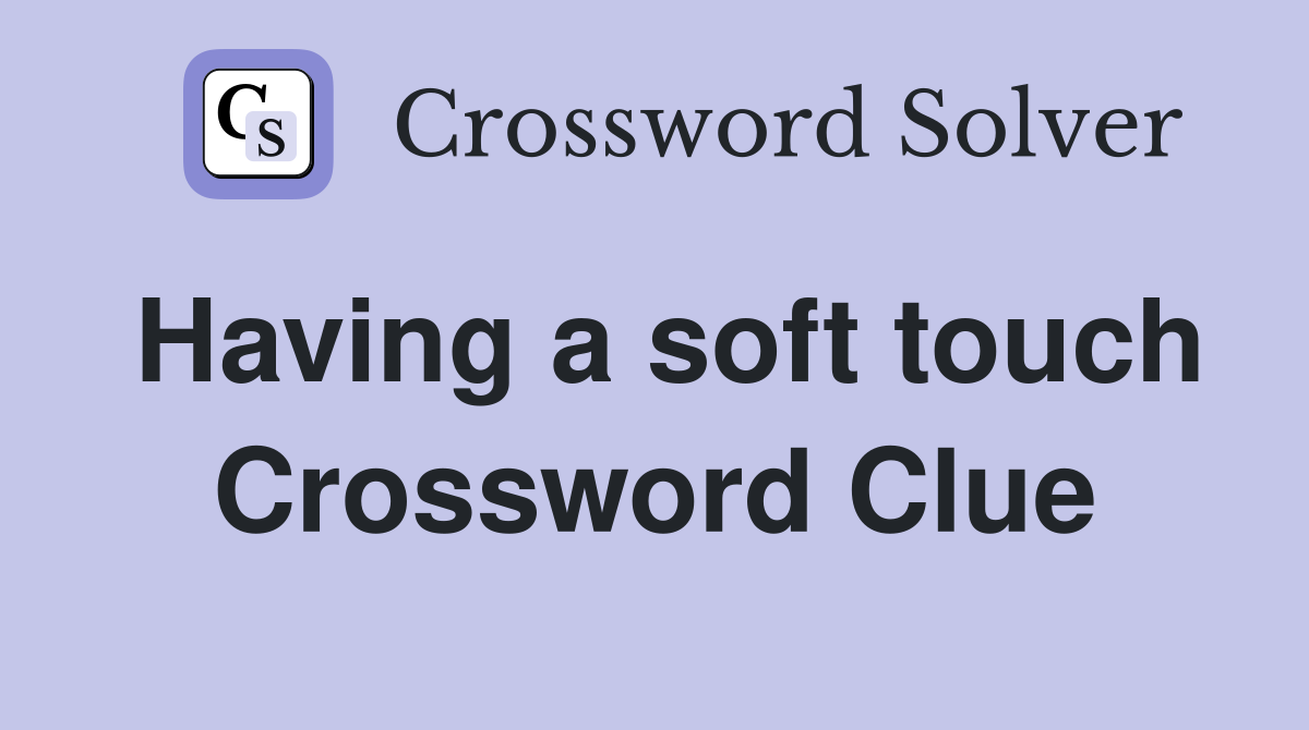 Having a soft touch Crossword Clue