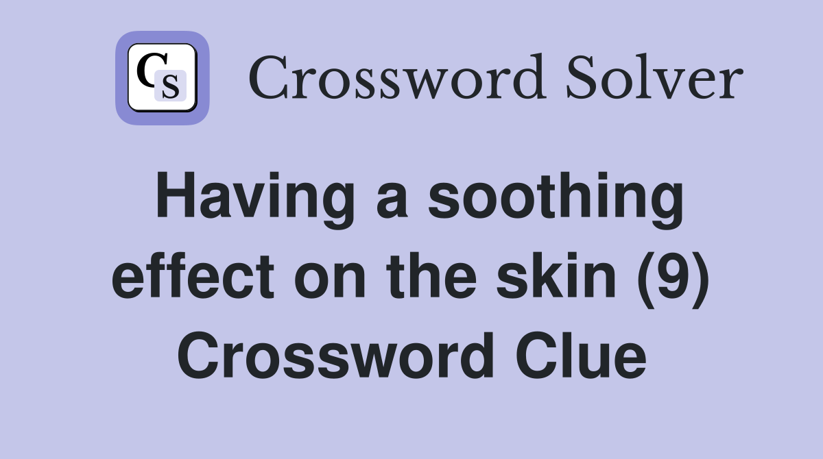Having a soothing effect on the skin (9) Crossword Clue