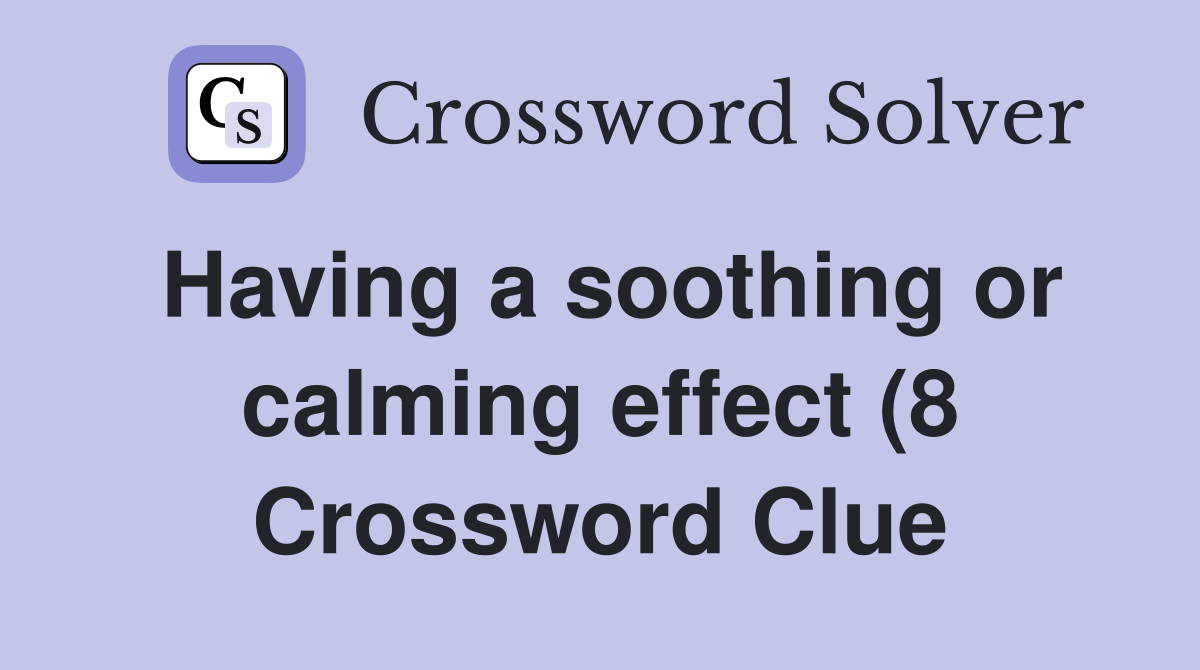 Having a soothing or calming effect (8) Crossword Clue Answers Having a soothing or calming effect (8) Crossword Clue Answers