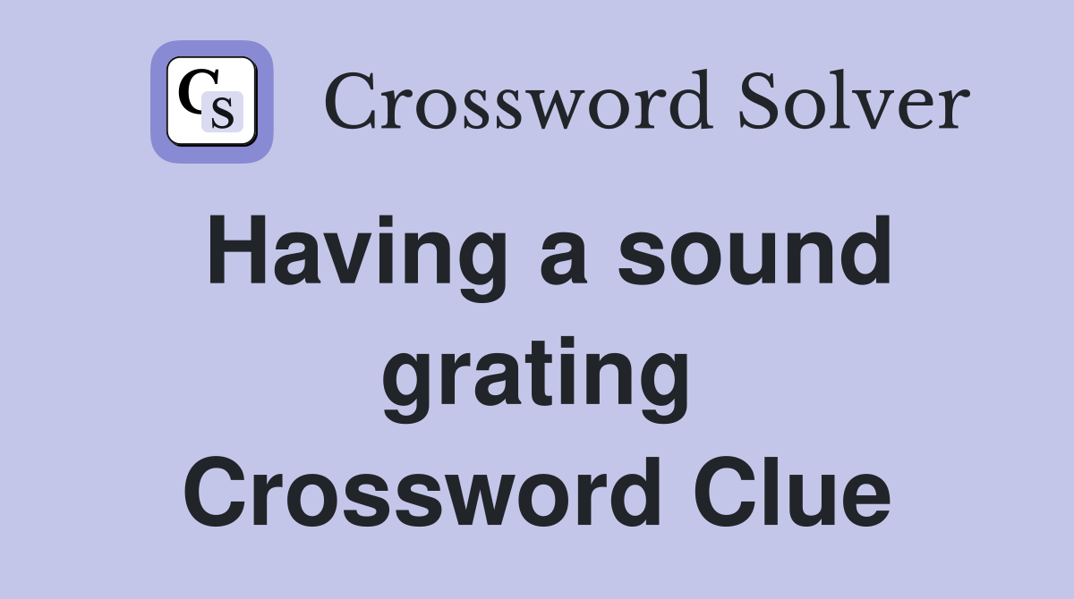 Having a sound grating Crossword Clue