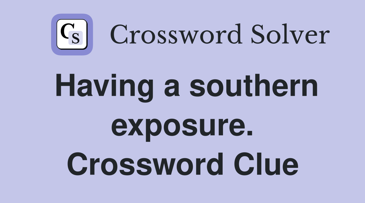 Having a southern exposure. Crossword Clue