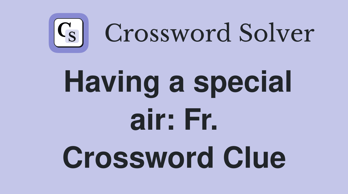 Having a special air: Fr. Crossword Clue