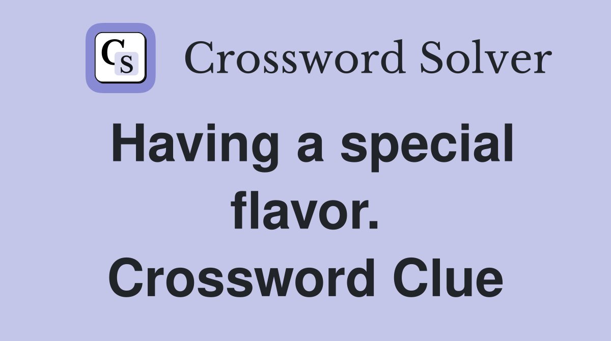 Having a special flavor. Crossword Clue