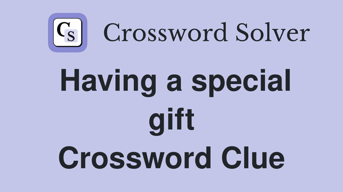 Having a special gift Crossword Clue