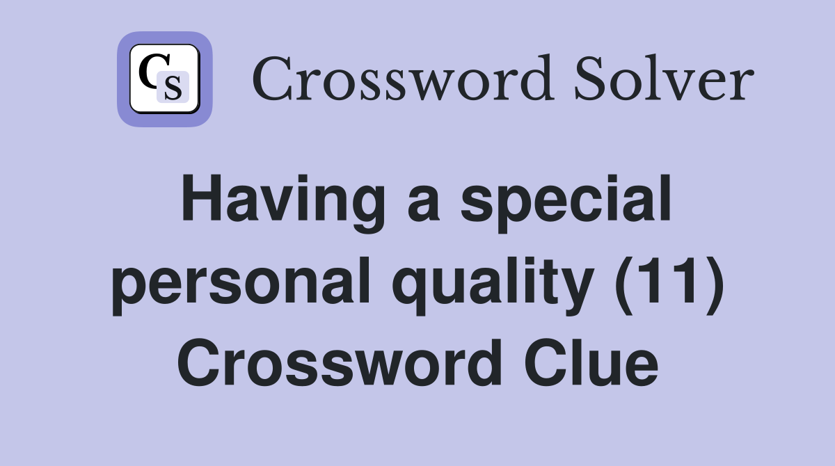 Having a special personal quality (11) Crossword Clue