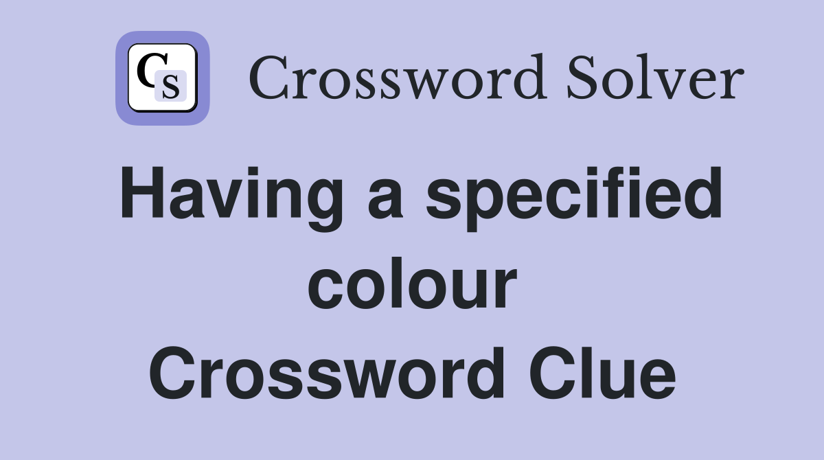 Having a specified colour Crossword Clue