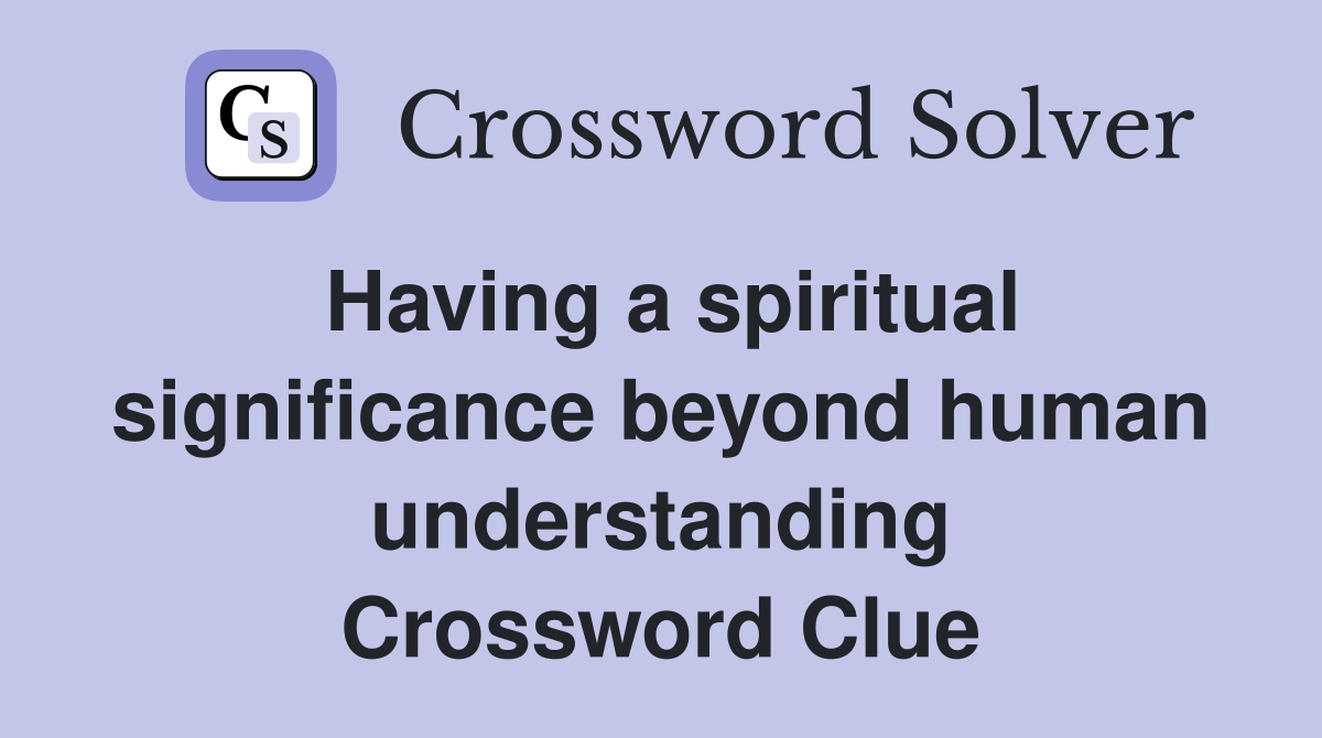 Having a spiritual significance beyond human understanding Crossword Clue