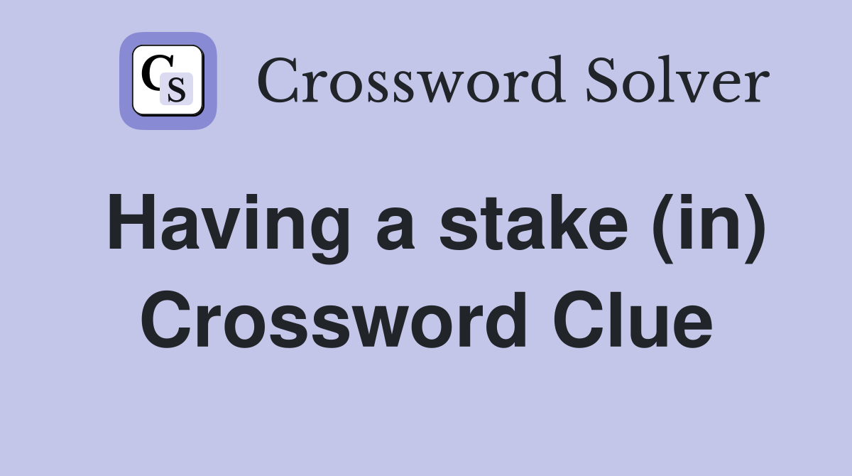 Having a stake (in) Crossword Clue