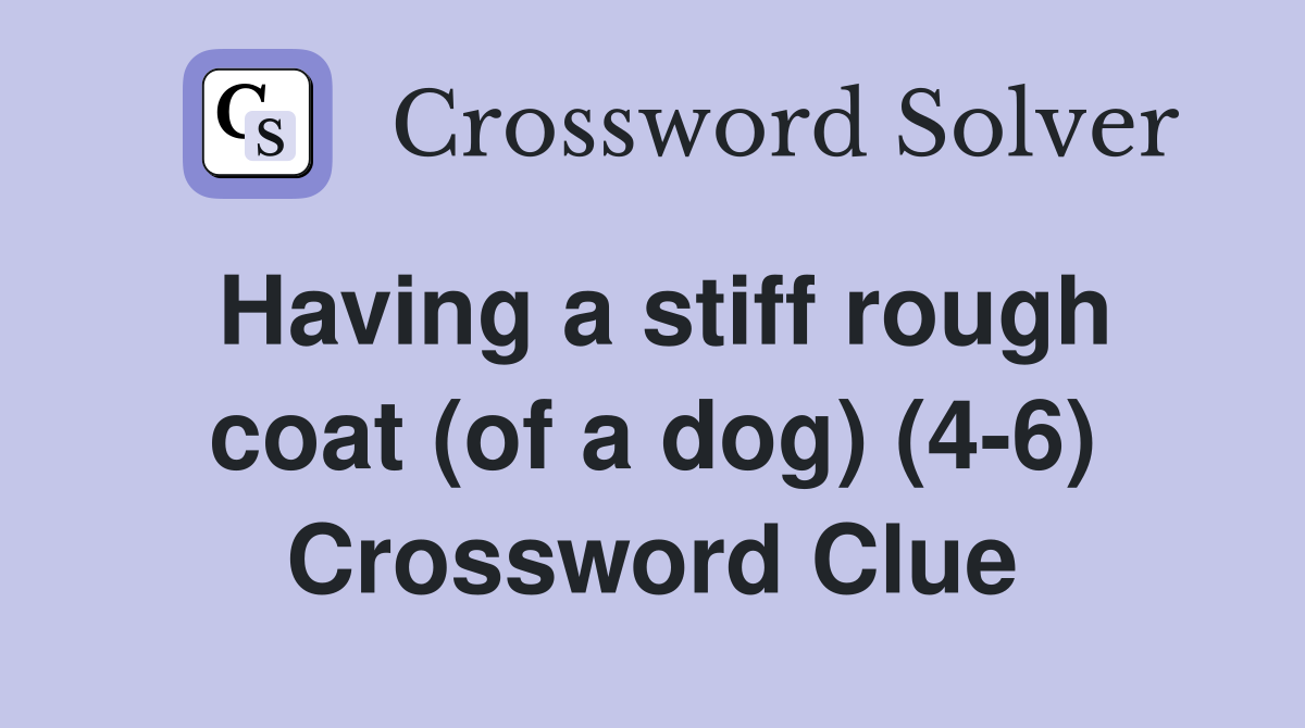 Having a stiff rough coat (of a dog) (4-6) Crossword Clue