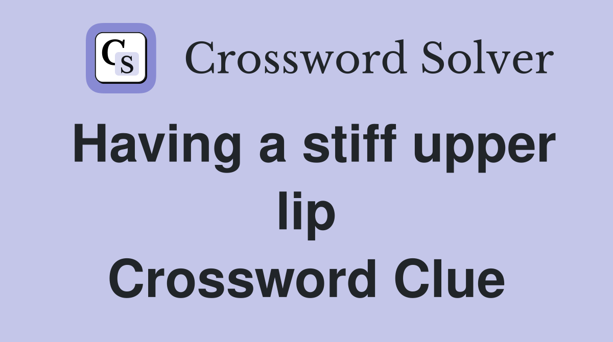 Having a stiff upper lip Crossword Clue