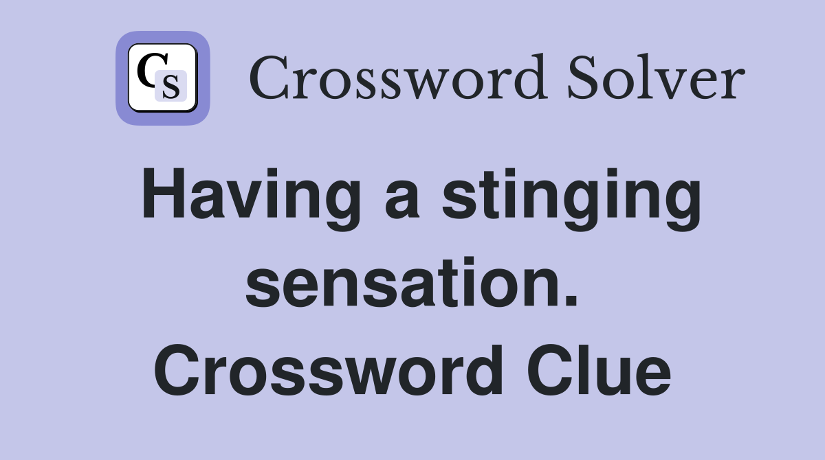 Having a stinging sensation. Crossword Clue