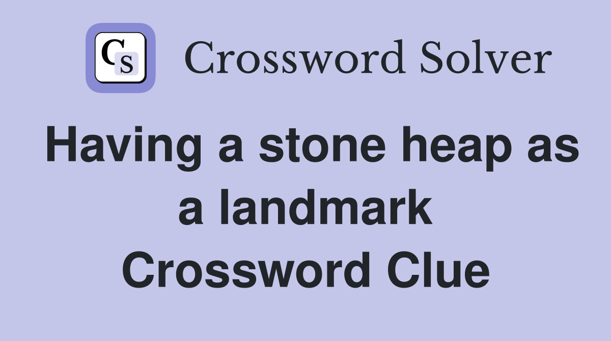Having a stone heap as a landmark Crossword Clue
