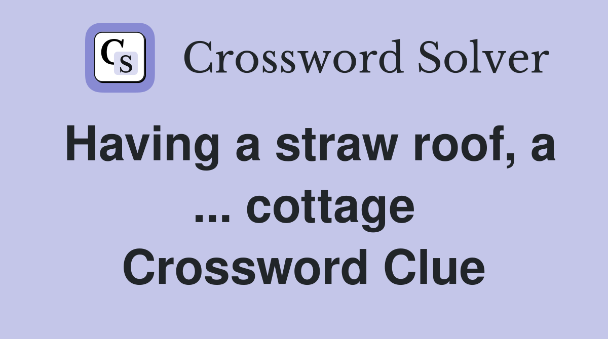 Having a straw roof, a ... cottage Crossword Clue