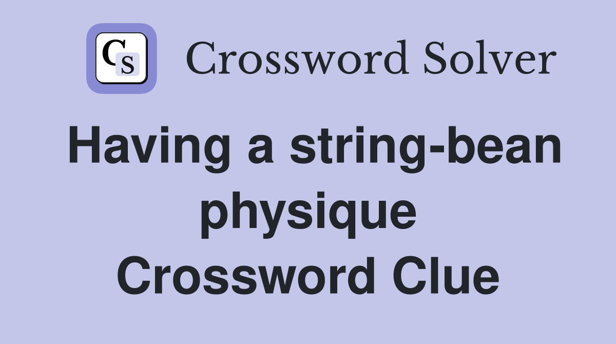 Having a string-bean physique Crossword Clue