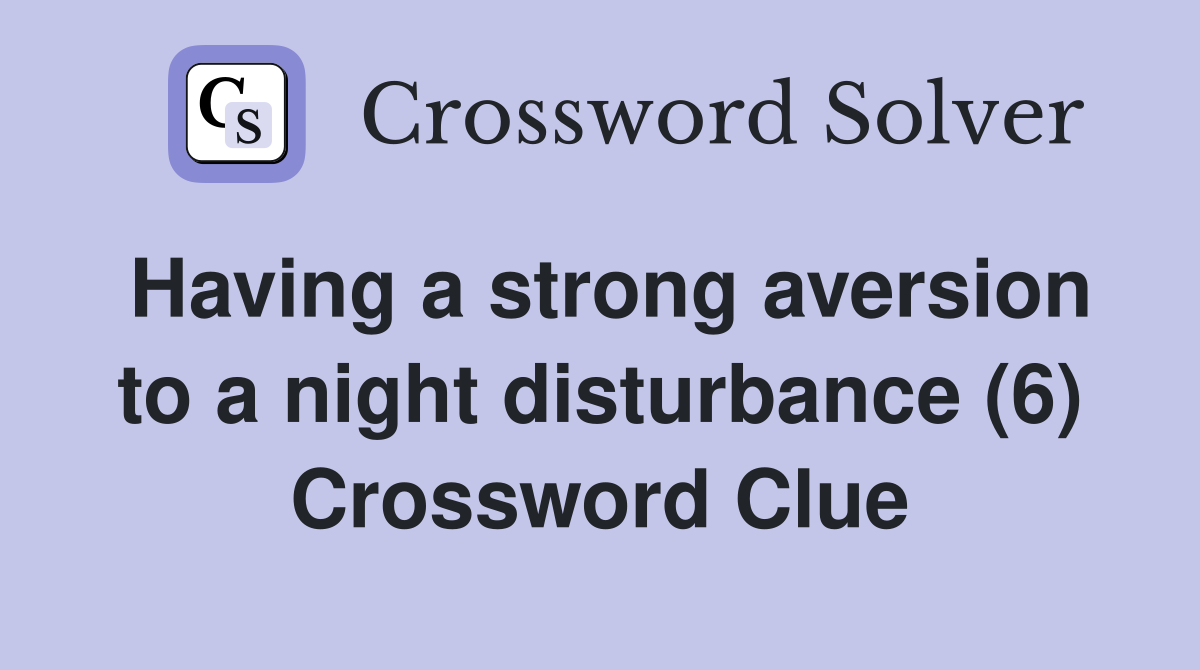 Having a strong aversion to a night disturbance (6) Crossword Clue