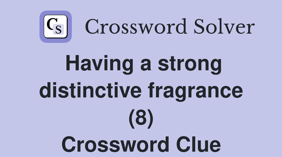 Having a strong distinctive fragrance (8) Crossword Clue